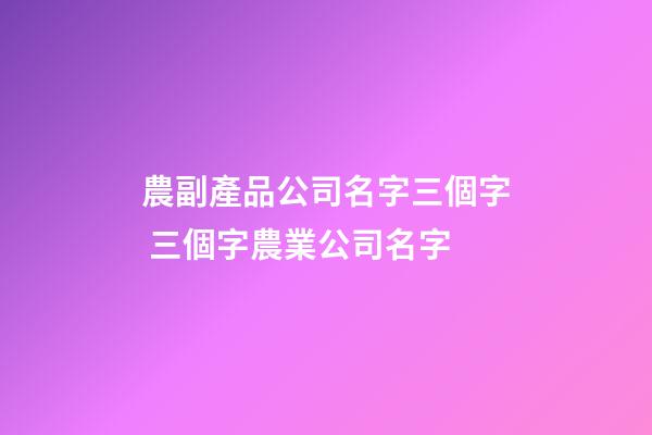 農副產品公司名字三個字 三個字農業公司名字